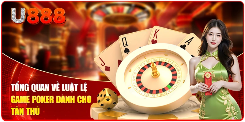 Tổng quan về luật lệ game Poker dành cho tân thủ